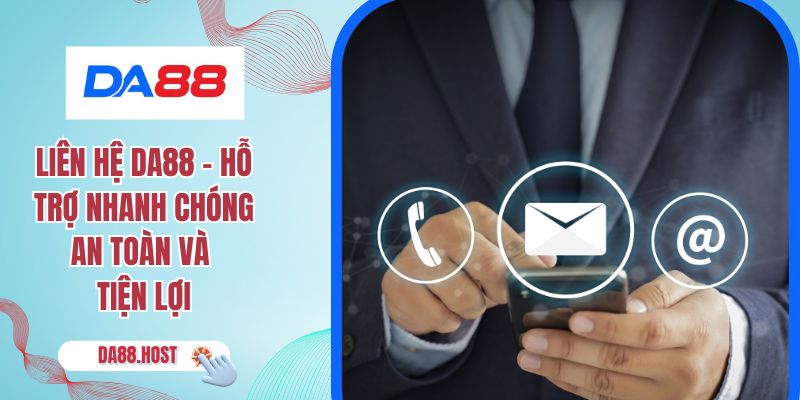 Liên Hệ DA88 - Hỗ Trợ Nhanh Chóng An Toàn Và Tiện Lợi