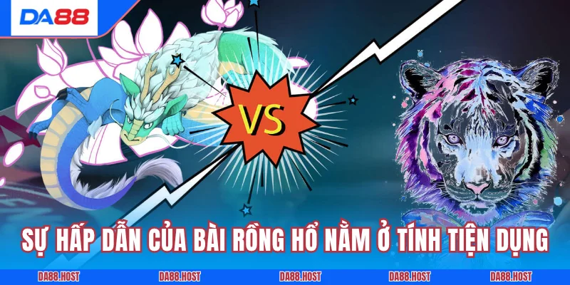 Sự hấp dẫn của bài rồng hổ nằm ở tính tiện dụng