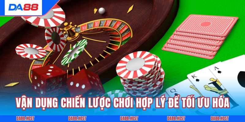 Vận dụng chiến lược chơi hợp lý để tối ưu hóa khả năng chiến thắng
